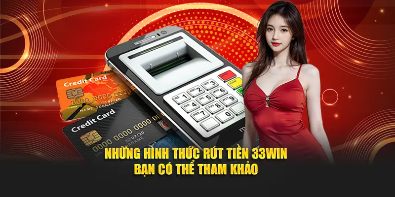 Những hình thức rút tiền 33Win bạn có thể tham khảo